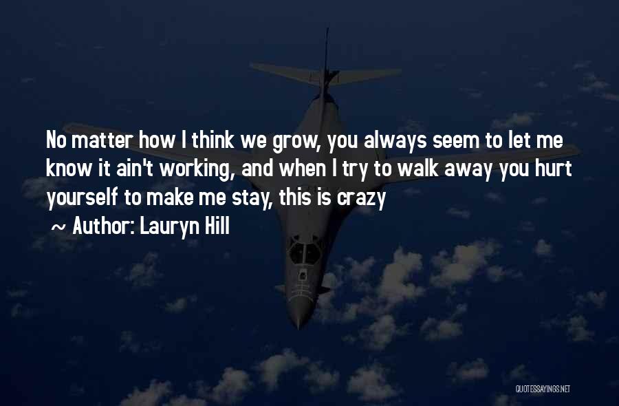 Lauryn Hill Quotes: No Matter How I Think We Grow, You Always Seem To Let Me Know It Ain't Working, And When I