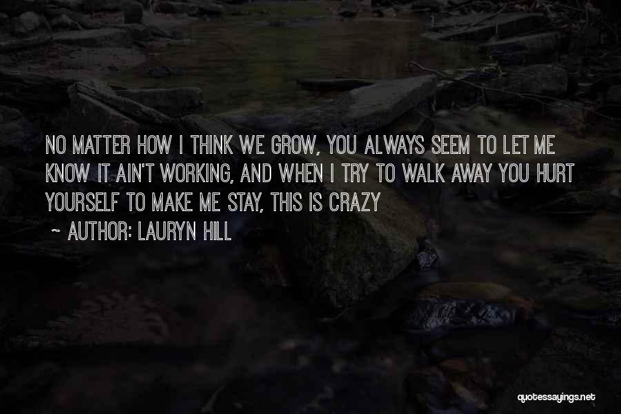 Lauryn Hill Quotes: No Matter How I Think We Grow, You Always Seem To Let Me Know It Ain't Working, And When I