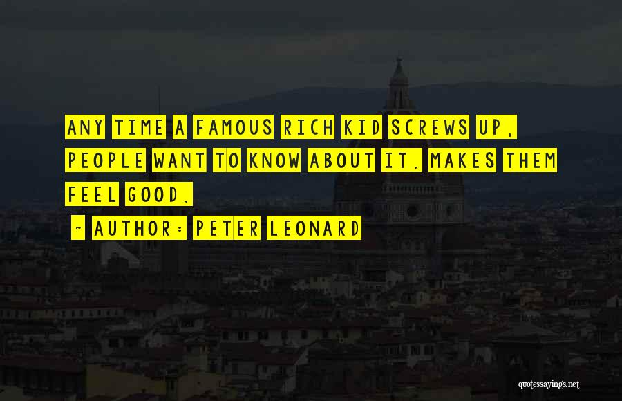 Peter Leonard Quotes: Any Time A Famous Rich Kid Screws Up, People Want To Know About It. Makes Them Feel Good.