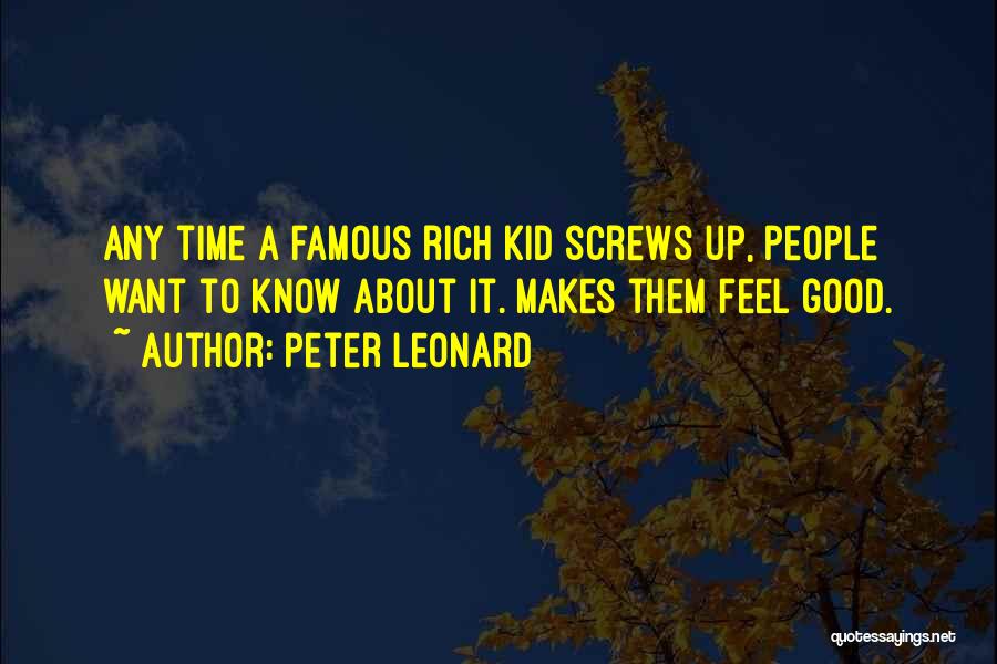 Peter Leonard Quotes: Any Time A Famous Rich Kid Screws Up, People Want To Know About It. Makes Them Feel Good.