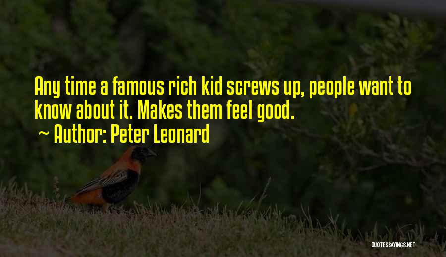 Peter Leonard Quotes: Any Time A Famous Rich Kid Screws Up, People Want To Know About It. Makes Them Feel Good.
