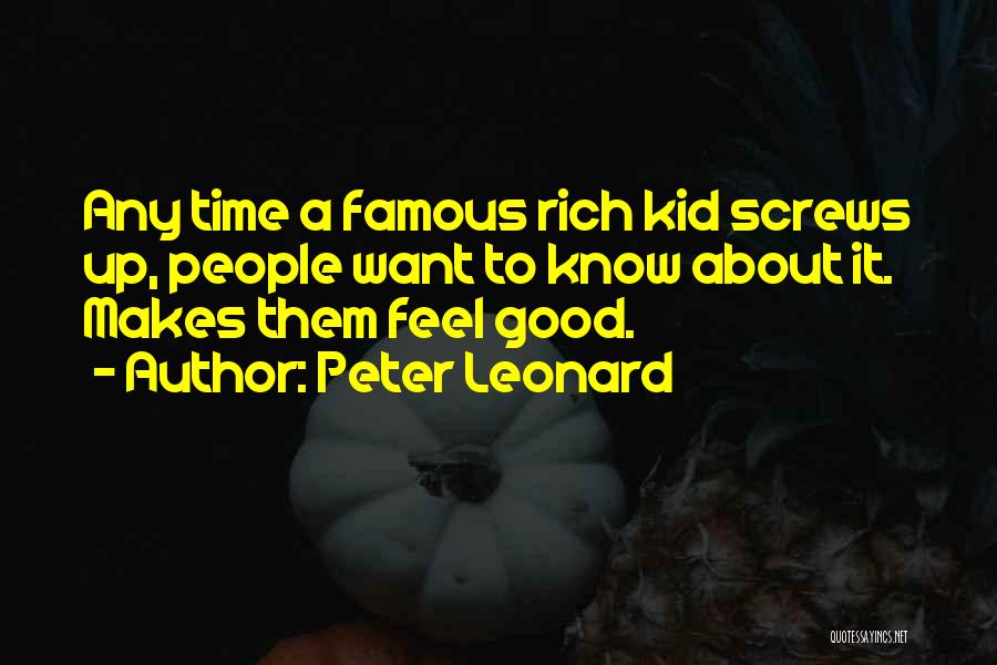 Peter Leonard Quotes: Any Time A Famous Rich Kid Screws Up, People Want To Know About It. Makes Them Feel Good.