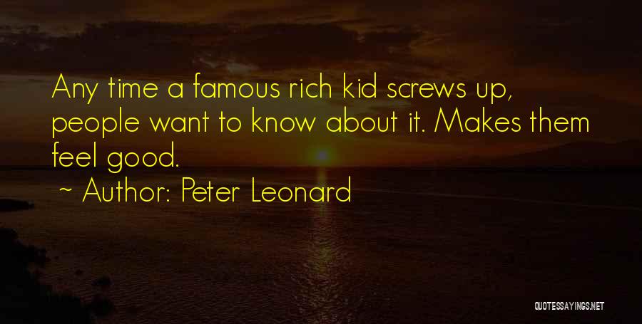 Peter Leonard Quotes: Any Time A Famous Rich Kid Screws Up, People Want To Know About It. Makes Them Feel Good.