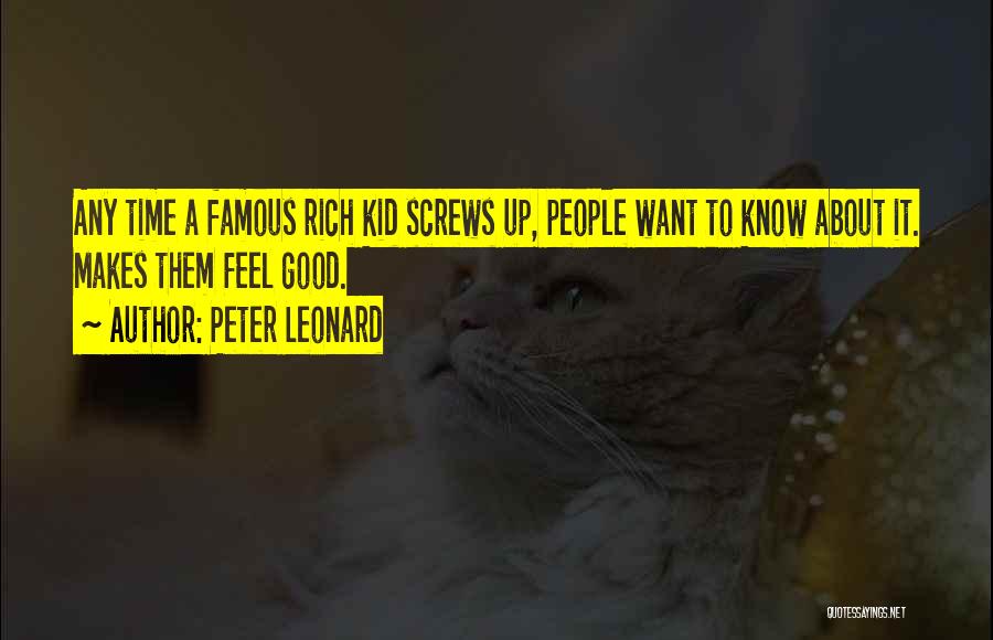 Peter Leonard Quotes: Any Time A Famous Rich Kid Screws Up, People Want To Know About It. Makes Them Feel Good.