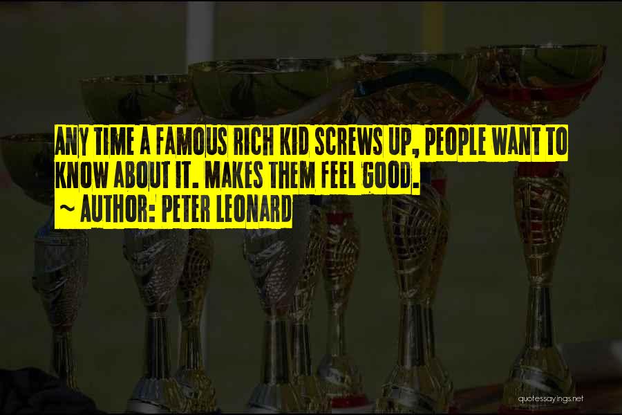 Peter Leonard Quotes: Any Time A Famous Rich Kid Screws Up, People Want To Know About It. Makes Them Feel Good.