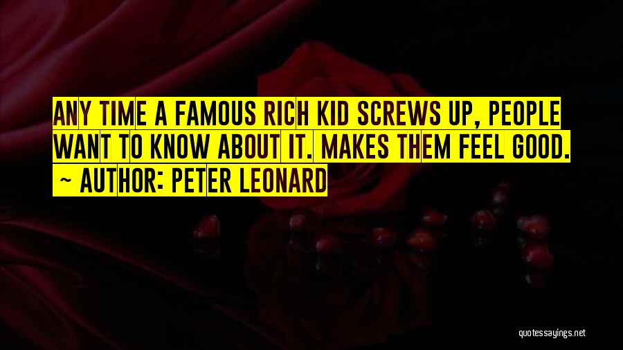 Peter Leonard Quotes: Any Time A Famous Rich Kid Screws Up, People Want To Know About It. Makes Them Feel Good.