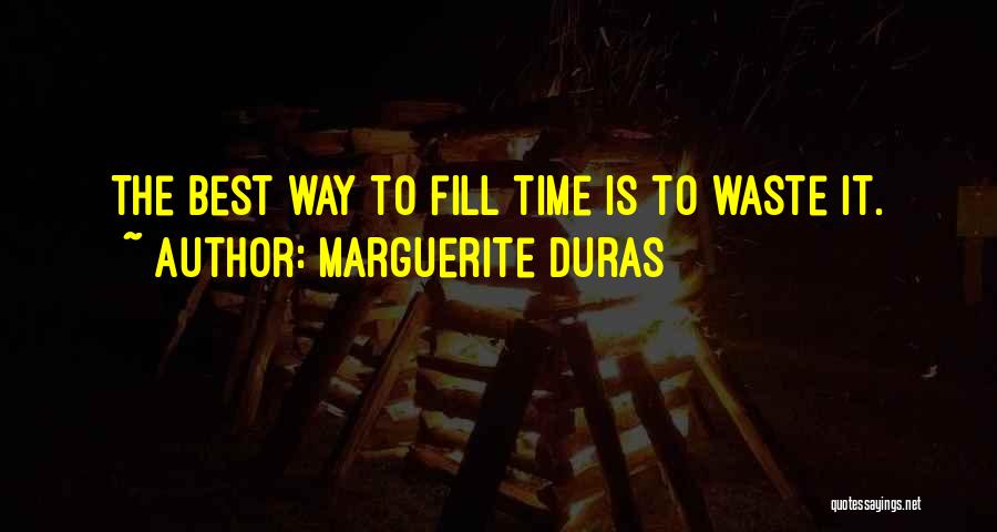 Marguerite Duras Quotes: The Best Way To Fill Time Is To Waste It.