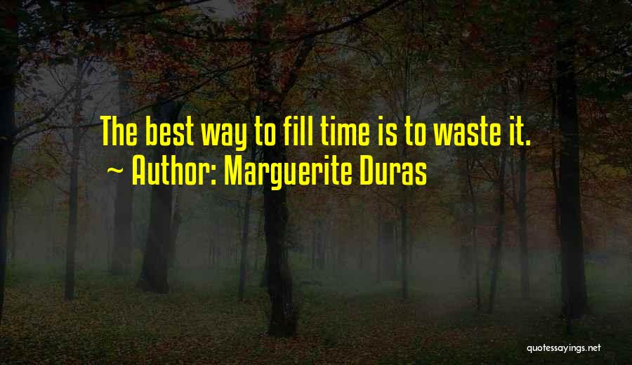 Marguerite Duras Quotes: The Best Way To Fill Time Is To Waste It.