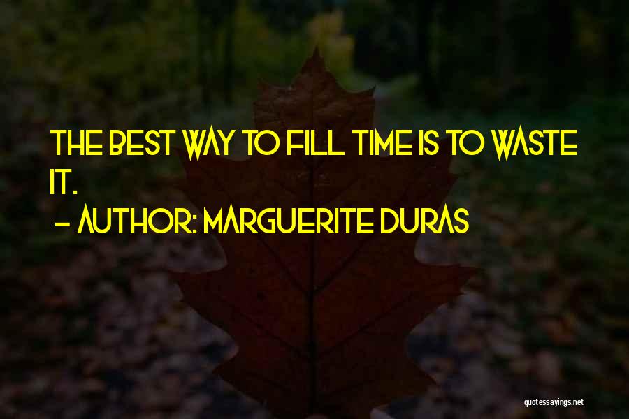 Marguerite Duras Quotes: The Best Way To Fill Time Is To Waste It.