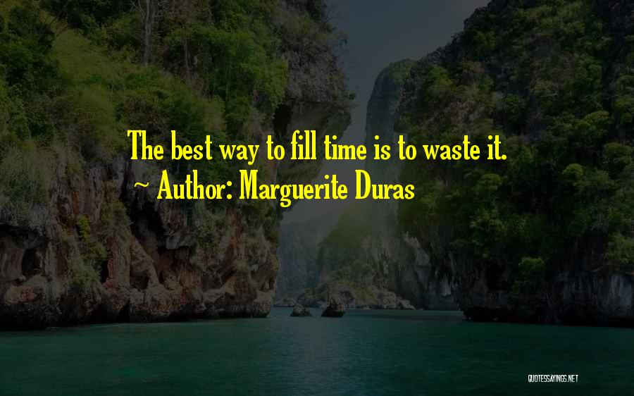 Marguerite Duras Quotes: The Best Way To Fill Time Is To Waste It.