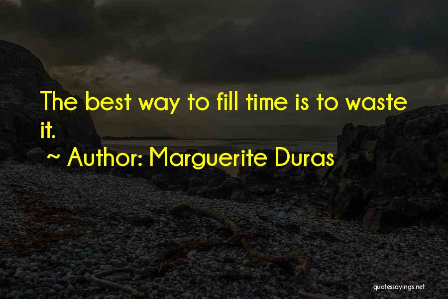 Marguerite Duras Quotes: The Best Way To Fill Time Is To Waste It.