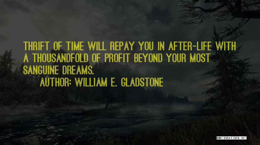 William E. Gladstone Quotes: Thrift Of Time Will Repay You In After-life With A Thousandfold Of Profit Beyond Your Most Sanguine Dreams.