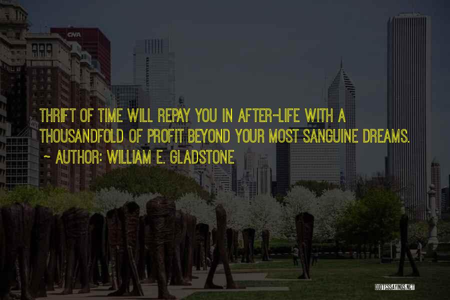 William E. Gladstone Quotes: Thrift Of Time Will Repay You In After-life With A Thousandfold Of Profit Beyond Your Most Sanguine Dreams.