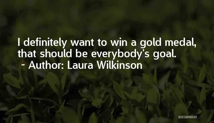 Laura Wilkinson Quotes: I Definitely Want To Win A Gold Medal, That Should Be Everybody's Goal.