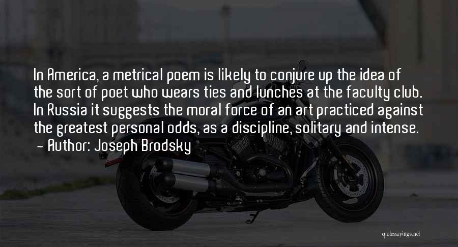 Joseph Brodsky Quotes: In America, A Metrical Poem Is Likely To Conjure Up The Idea Of The Sort Of Poet Who Wears Ties