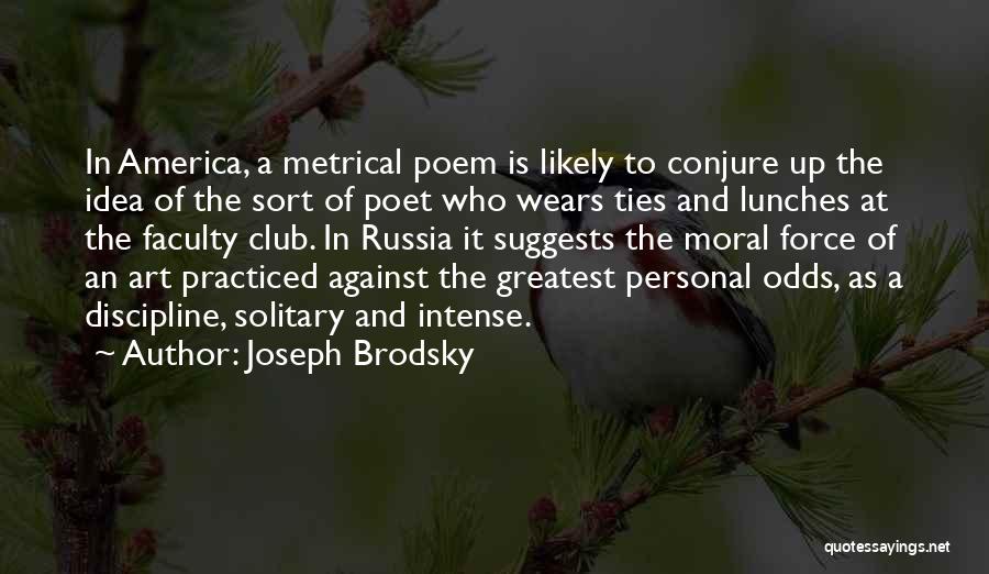 Joseph Brodsky Quotes: In America, A Metrical Poem Is Likely To Conjure Up The Idea Of The Sort Of Poet Who Wears Ties