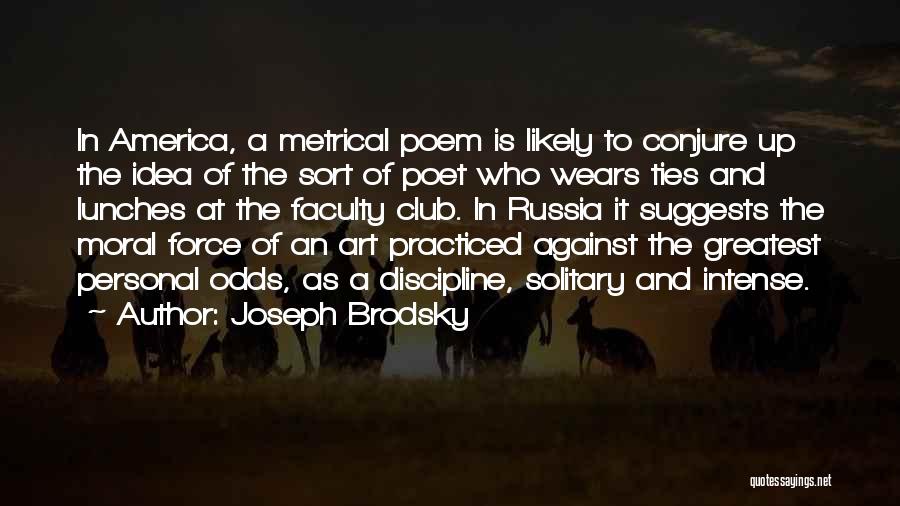 Joseph Brodsky Quotes: In America, A Metrical Poem Is Likely To Conjure Up The Idea Of The Sort Of Poet Who Wears Ties