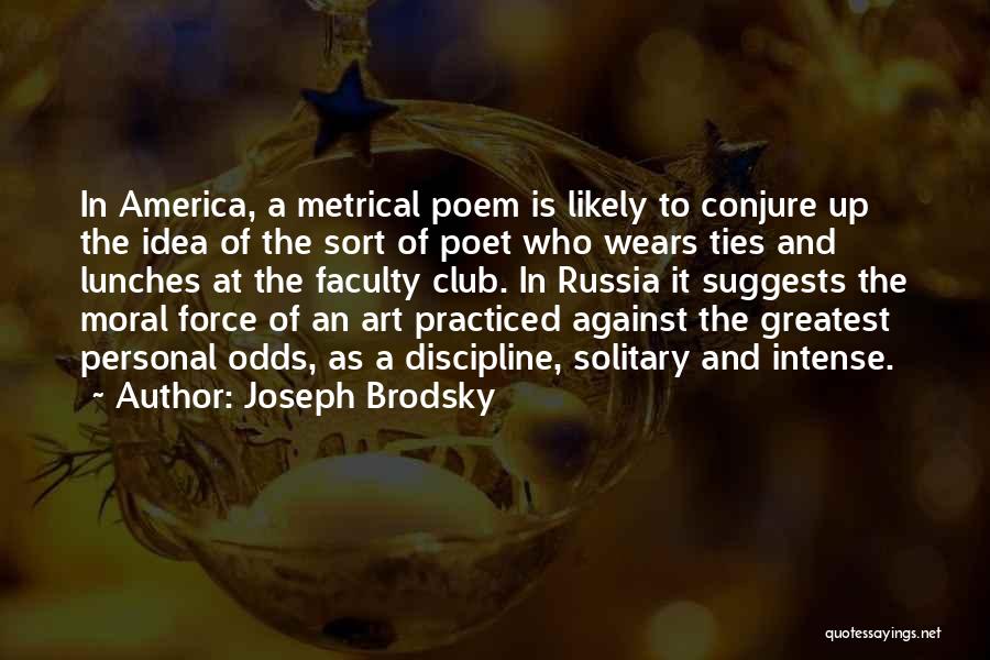 Joseph Brodsky Quotes: In America, A Metrical Poem Is Likely To Conjure Up The Idea Of The Sort Of Poet Who Wears Ties