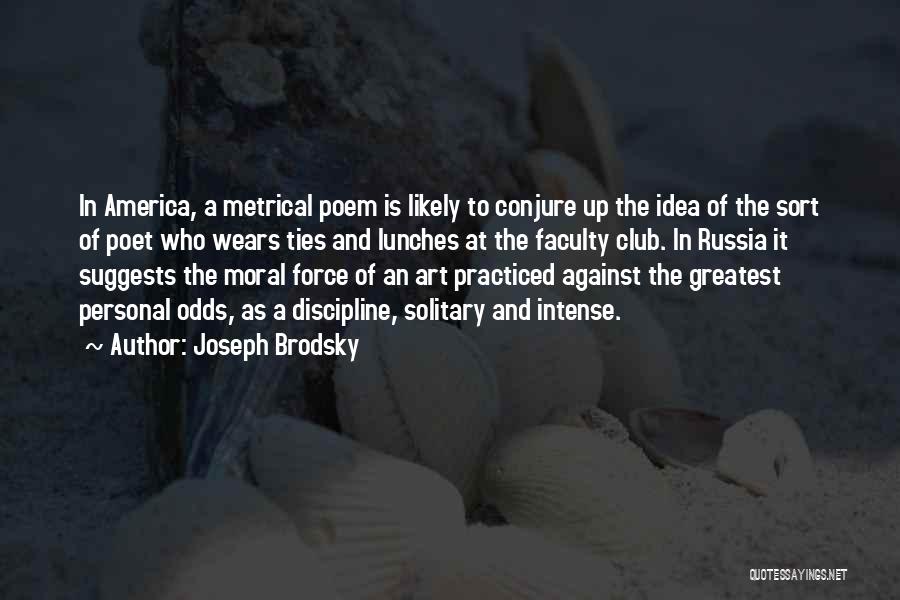 Joseph Brodsky Quotes: In America, A Metrical Poem Is Likely To Conjure Up The Idea Of The Sort Of Poet Who Wears Ties