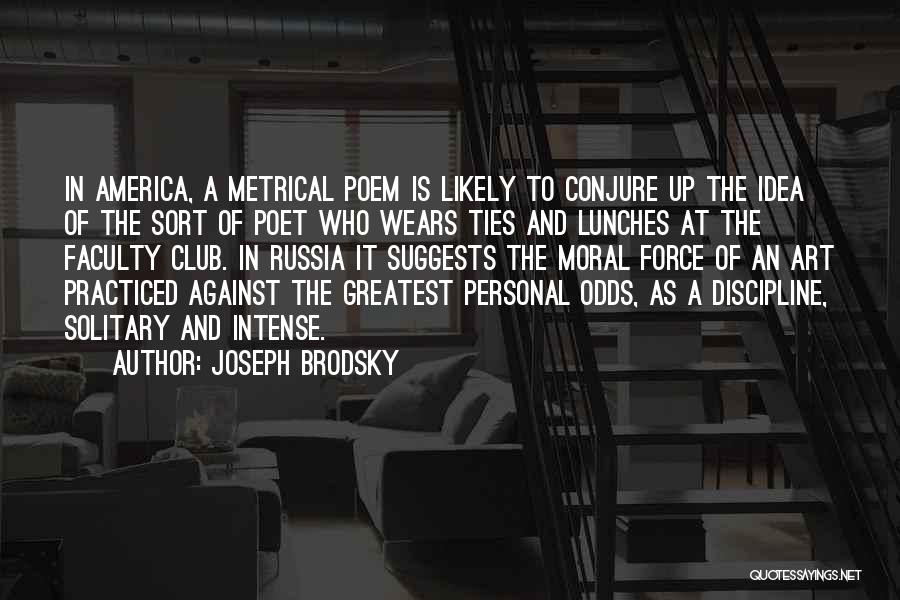 Joseph Brodsky Quotes: In America, A Metrical Poem Is Likely To Conjure Up The Idea Of The Sort Of Poet Who Wears Ties