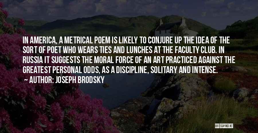 Joseph Brodsky Quotes: In America, A Metrical Poem Is Likely To Conjure Up The Idea Of The Sort Of Poet Who Wears Ties
