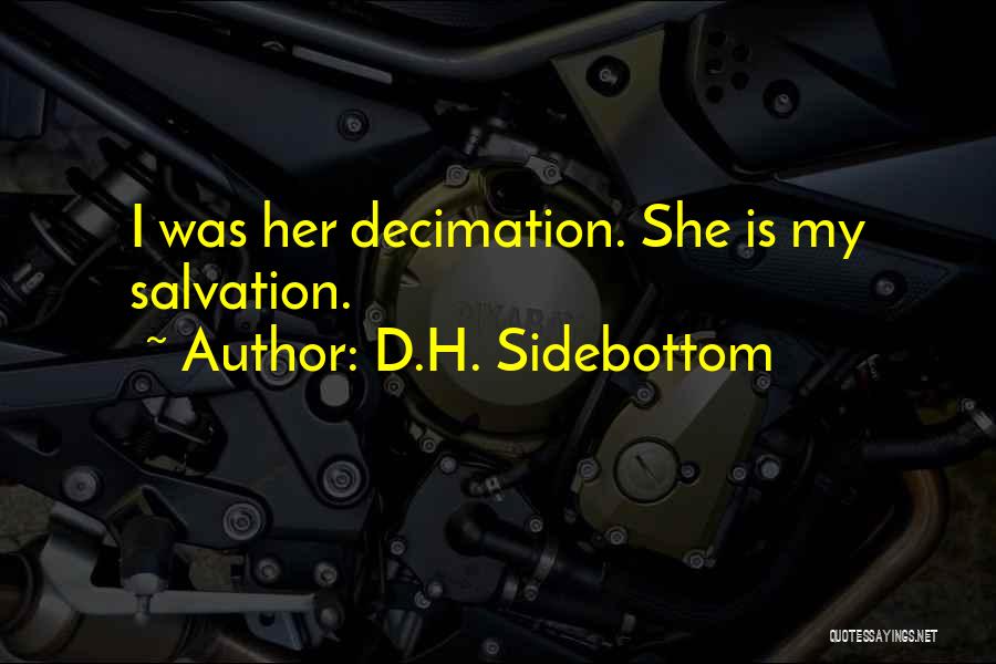 D.H. Sidebottom Quotes: I Was Her Decimation. She Is My Salvation.