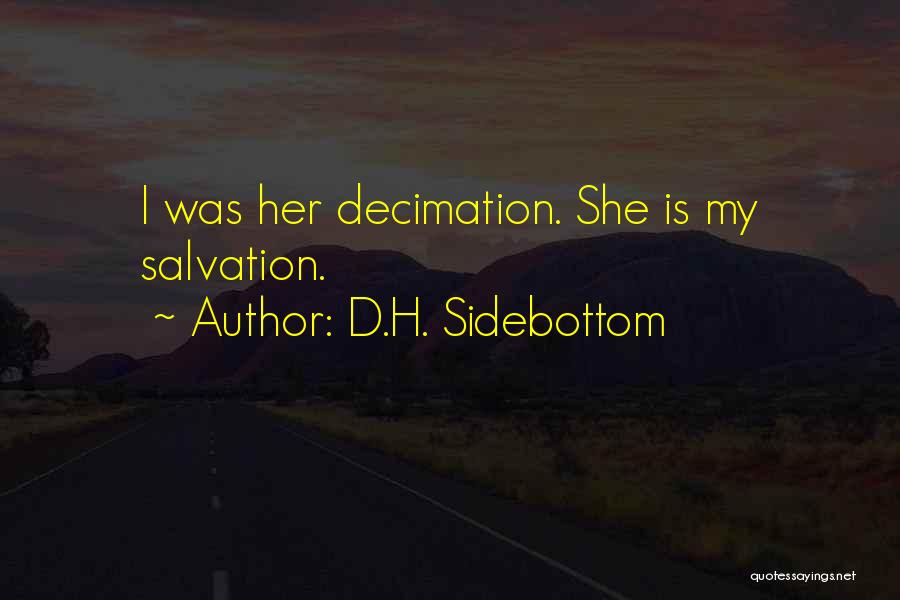 D.H. Sidebottom Quotes: I Was Her Decimation. She Is My Salvation.