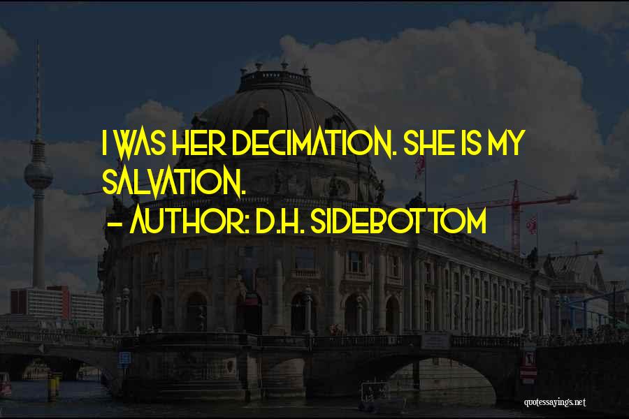 D.H. Sidebottom Quotes: I Was Her Decimation. She Is My Salvation.