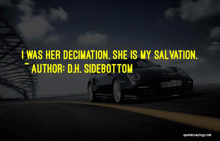 D.H. Sidebottom Quotes: I Was Her Decimation. She Is My Salvation.