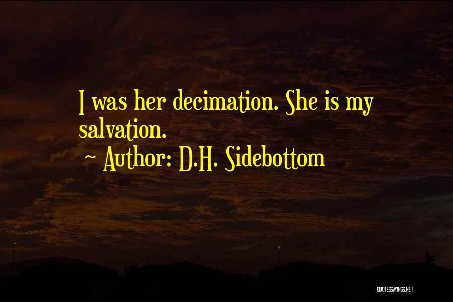 D.H. Sidebottom Quotes: I Was Her Decimation. She Is My Salvation.