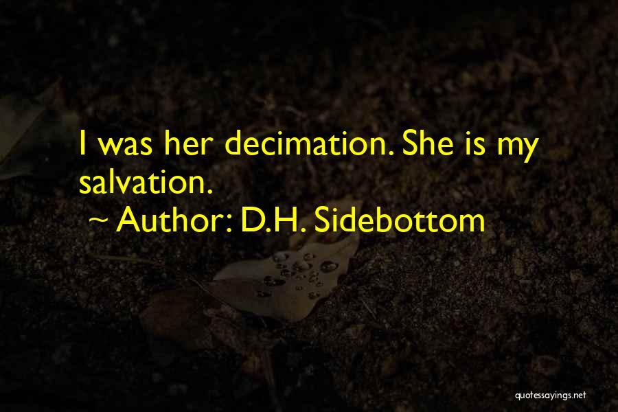 D.H. Sidebottom Quotes: I Was Her Decimation. She Is My Salvation.