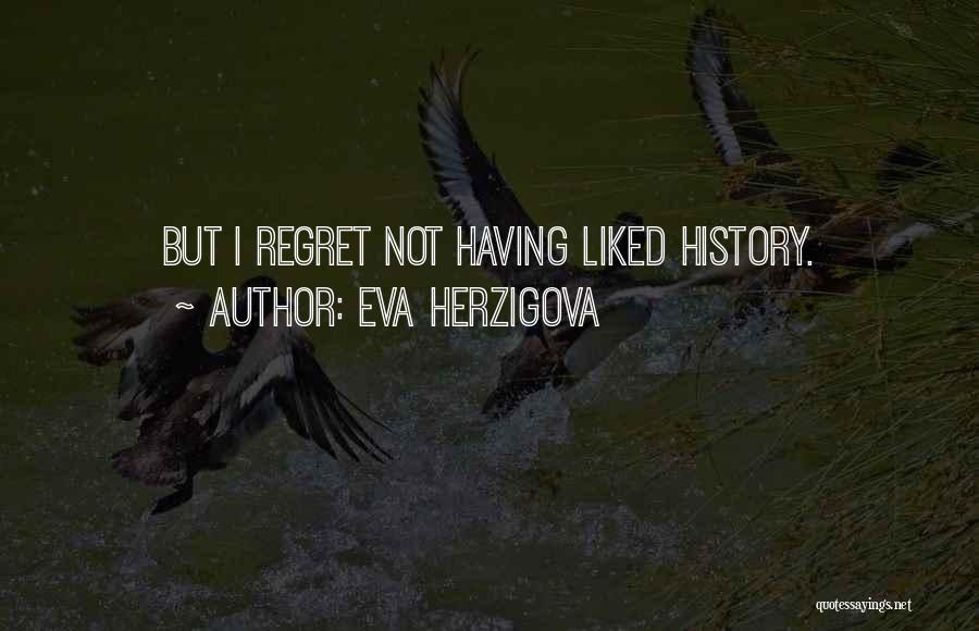Eva Herzigova Quotes: But I Regret Not Having Liked History.