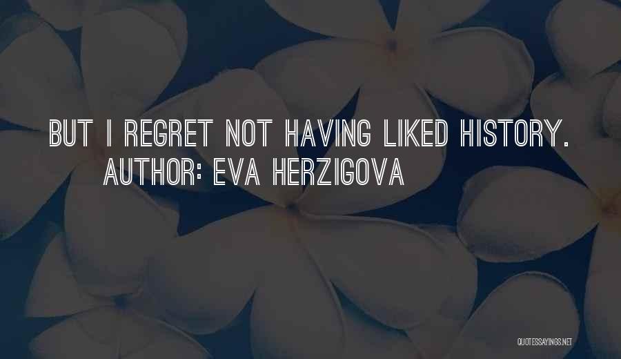 Eva Herzigova Quotes: But I Regret Not Having Liked History.