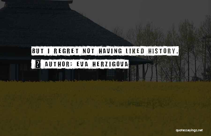 Eva Herzigova Quotes: But I Regret Not Having Liked History.