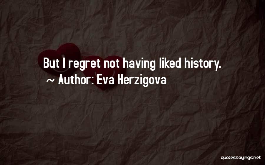 Eva Herzigova Quotes: But I Regret Not Having Liked History.