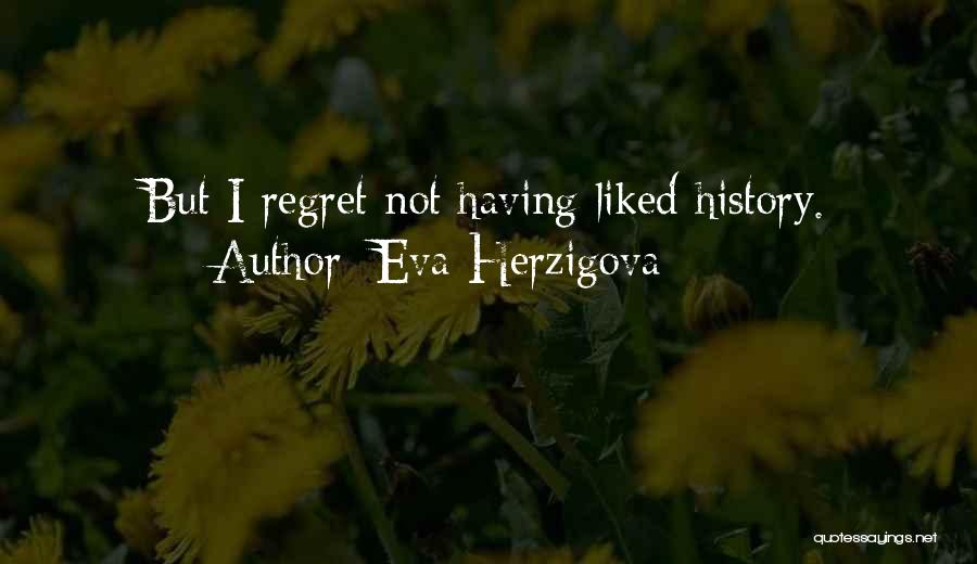 Eva Herzigova Quotes: But I Regret Not Having Liked History.