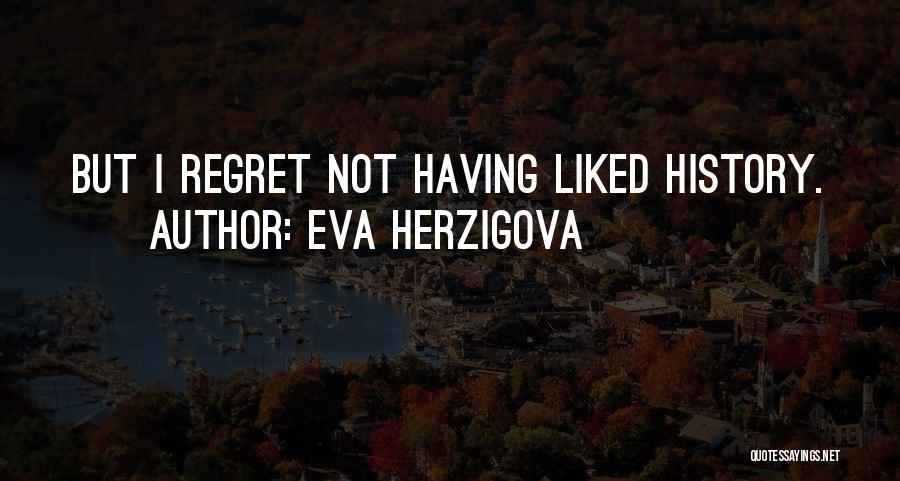 Eva Herzigova Quotes: But I Regret Not Having Liked History.