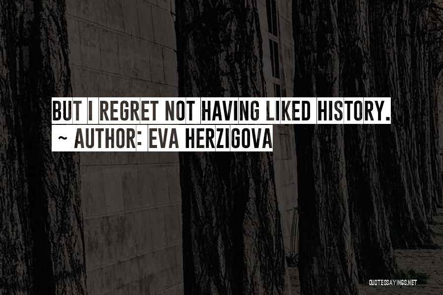 Eva Herzigova Quotes: But I Regret Not Having Liked History.