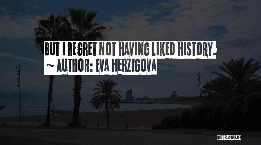 Eva Herzigova Quotes: But I Regret Not Having Liked History.