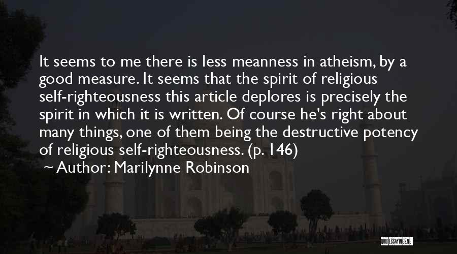 Marilynne Robinson Quotes: It Seems To Me There Is Less Meanness In Atheism, By A Good Measure. It Seems That The Spirit Of