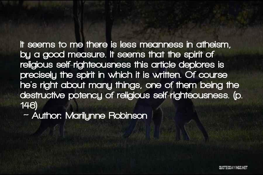 Marilynne Robinson Quotes: It Seems To Me There Is Less Meanness In Atheism, By A Good Measure. It Seems That The Spirit Of