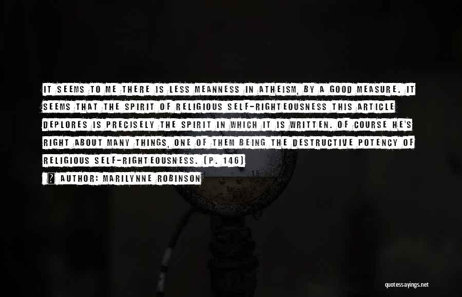 Marilynne Robinson Quotes: It Seems To Me There Is Less Meanness In Atheism, By A Good Measure. It Seems That The Spirit Of