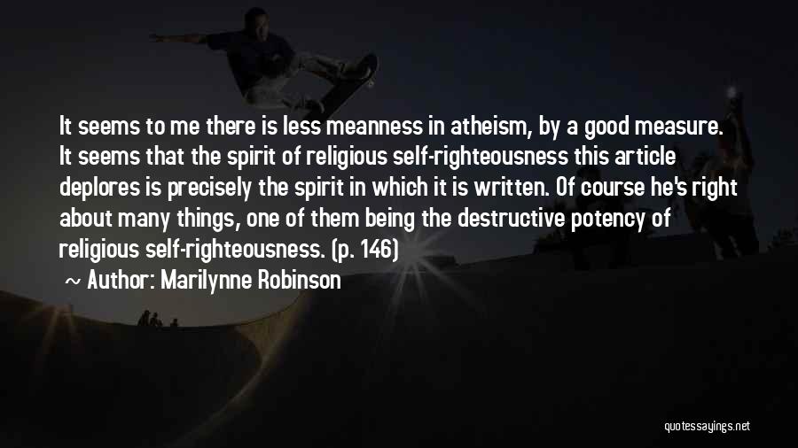 Marilynne Robinson Quotes: It Seems To Me There Is Less Meanness In Atheism, By A Good Measure. It Seems That The Spirit Of