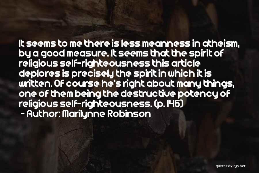 Marilynne Robinson Quotes: It Seems To Me There Is Less Meanness In Atheism, By A Good Measure. It Seems That The Spirit Of