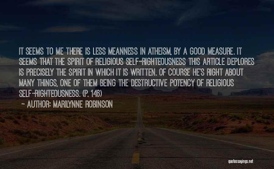 Marilynne Robinson Quotes: It Seems To Me There Is Less Meanness In Atheism, By A Good Measure. It Seems That The Spirit Of