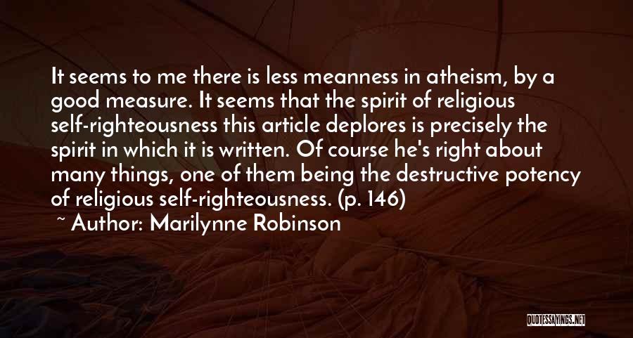 Marilynne Robinson Quotes: It Seems To Me There Is Less Meanness In Atheism, By A Good Measure. It Seems That The Spirit Of
