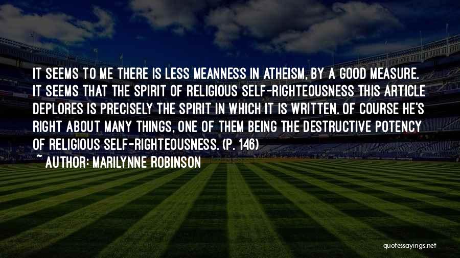 Marilynne Robinson Quotes: It Seems To Me There Is Less Meanness In Atheism, By A Good Measure. It Seems That The Spirit Of