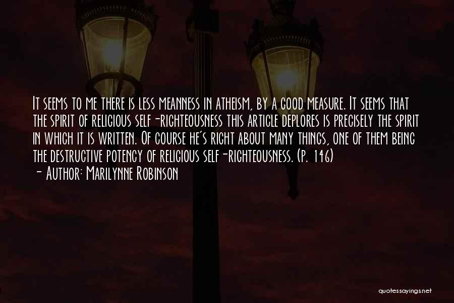 Marilynne Robinson Quotes: It Seems To Me There Is Less Meanness In Atheism, By A Good Measure. It Seems That The Spirit Of