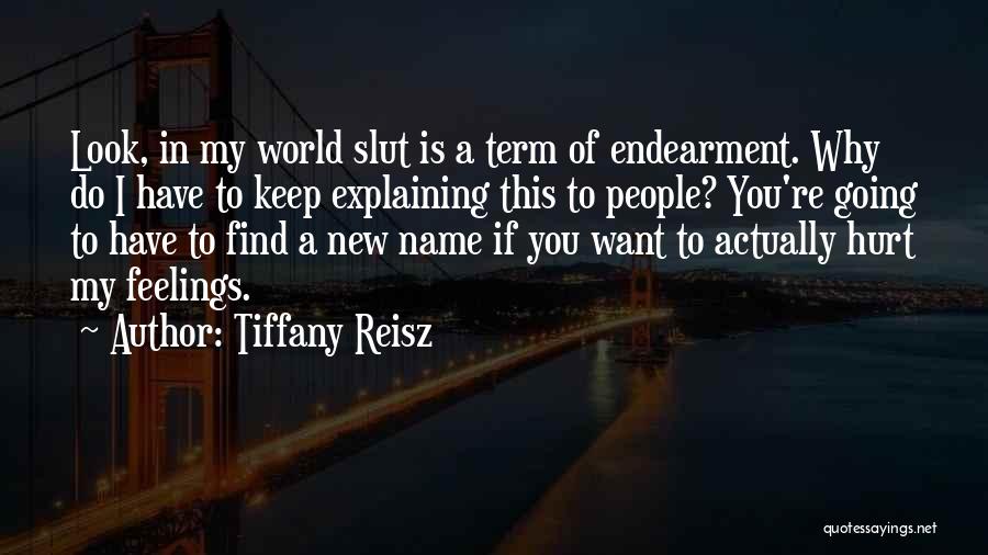 Tiffany Reisz Quotes: Look, In My World Slut Is A Term Of Endearment. Why Do I Have To Keep Explaining This To People?