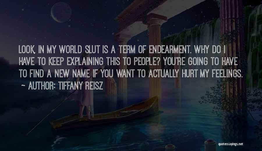 Tiffany Reisz Quotes: Look, In My World Slut Is A Term Of Endearment. Why Do I Have To Keep Explaining This To People?